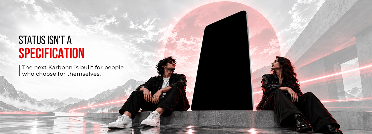 Status isn’t a specification. The next Karbonn is built for people who choose for themselves.